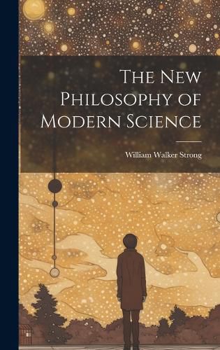 Cover image for The New Philosophy of Modern Science