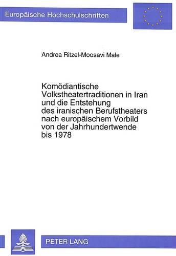 Komoediantische Volkstheatertraditionen in Iran Und Die Entstehung Des Iranischen Berufstheaters Nach Europaeischem Vorbild Von Der Jahrhundertwende Bis 1978