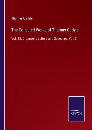 Cover image for The Collected Works of Thomas Carlyle: Vol. 12: Cromwells Letters and Speeches, Vol. 3