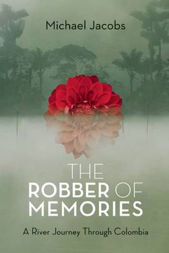 The Robber of Memories: A River Journey Through Colombia