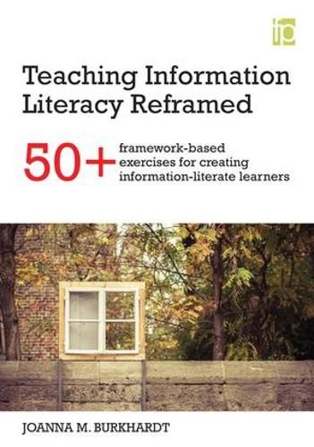 Cover image for Teaching Information Literacy Reframed: 50+ framework-based exercises for creating information-literate learners