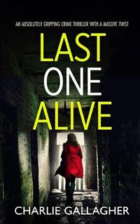 Cover image for LAST ONE ALIVE an absolutely gripping crime thriller with a massive twist