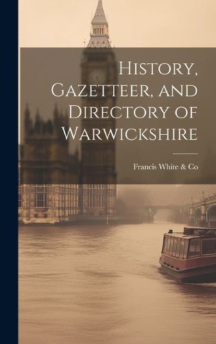 Cover image for History, Gazetteer, and Directory of Warwickshire