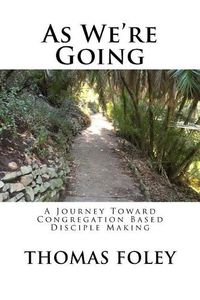 Cover image for As We're Going: A Journey Toward Congregation Based Disciple Making