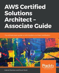 Cover image for AWS Certified Solutions Architect - Associate Guide: The ultimate exam guide to AWS Solutions Architect certification