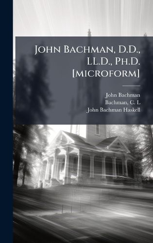Cover image for John Bachman, D.D., LL.D., Ph.D. [microform]