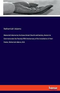 Cover image for Memorial Volume by the Essex Street Church and Society, Boston to Commemorate the Twenty-Fifth Anniversary of the Installation of their Pastor, Nehemiah Adams, D.D.