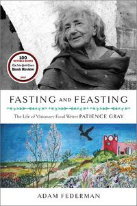 Cover image for Fasting and Feasting: The Life of Visionary Food Writer Patience Gray