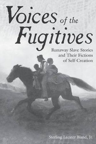 Voices of the Fugitives: Runaway Slave Stories and Their Fictions of Self-Creation