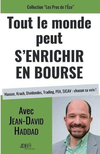 Tout le monde peut s'enrichir en bourse: Hausse, Krach, Dividendes, Trading, PEA, SICAV: chacun sa voie !