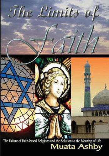 Cover image for The Limits of Faith: The Failure of Faith-based Religions and the Solution to the Meaning of Life