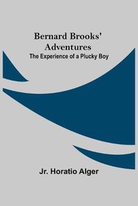 Cover image for Bernard Brooks' Adventures: The Experience Of A Plucky Boy