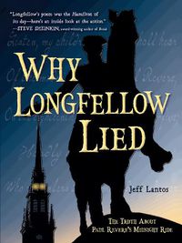 Cover image for Why Longfellow Lied: The Truth About Paul Revere's Midnight Ride