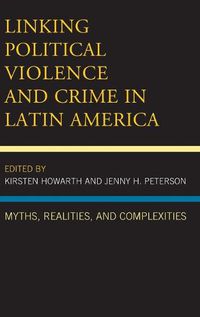 Cover image for Linking Political Violence and Crime in Latin America: Myths, Realities, and Complexities