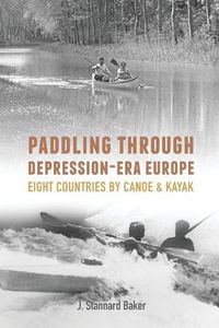 Cover image for Paddling Through Depression-Era Europe: Eight Countries by Canoe & Kayak