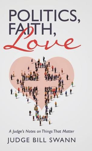 Cover image for Politics, Faith, Love: A Judge's Notes on Things That Matter