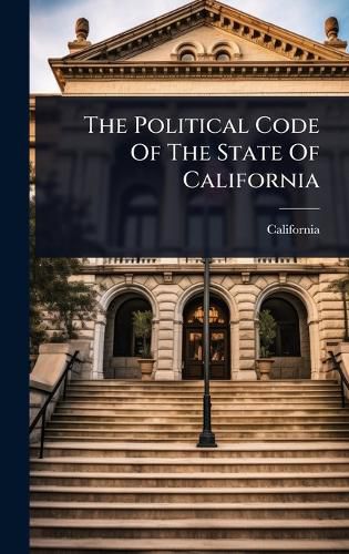 Cover image for The Political Code Of The State Of California