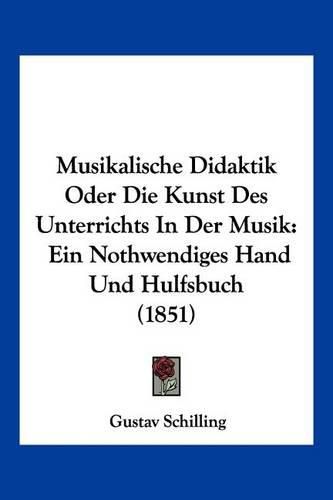 Cover image for Musikalische Didaktik Oder Die Kunst Des Unterrichts in Der Musik: Ein Nothwendiges Hand Und Hulfsbuch (1851)