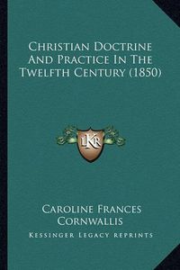 Cover image for Christian Doctrine and Practice in the Twelfth Century (1850)