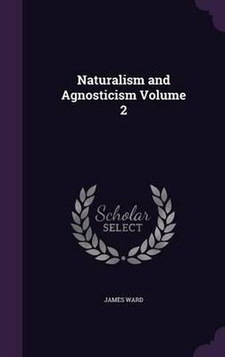 Naturalism and Agnosticism Volume 2