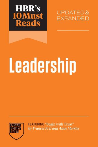 Cover image for HBR's 10 Must Reads on Leadership, Updated and Expanded (featuring "Begin with Trust" by Frances X. Frei and Anne Morriss)