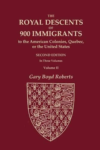 Cover image for The Royal Descents of 900 Immigrants to the American Colonies, Quebec, or the United States Who Were Themselves Notable or Left Descendants Notable in American History. SECOND EDITION. In Three Volumes. VOLUME II