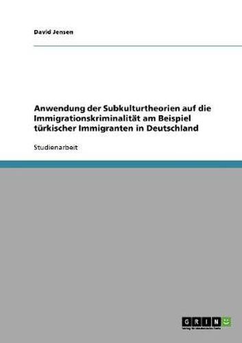 Cover image for Anwendung der Subkulturtheorien auf die Immigrationskriminalitat am Beispiel turkischer Immigranten in Deutschland