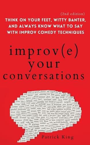Cover image for Improve Your Conversations: Think on Your Feet, Witty Banter, and Always Know What to Say with Improv Comedy Techniques (2nd Edition)