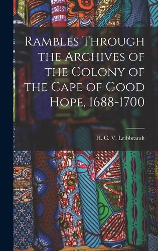 Cover image for Rambles Through the Archives of the Colony of the Cape of Good Hope, 1688-1700