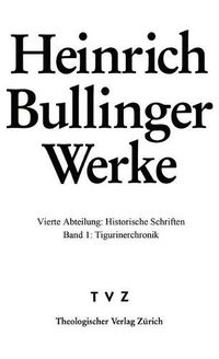 Cover image for Bullinger, Heinrich: Werke: Abt. 4: Hist. Schriften Bd. 1: Tigurinerchronik