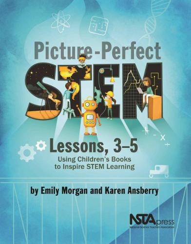 Cover image for Picture-Perfect STEM Lessons, 3-5: Using Children's Books to Inspire STEM Learning