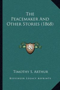 Cover image for The Peacemaker and Other Stories (1868)