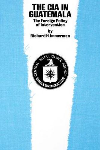 Cover image for The CIA in Guatemala: The Foreign Policy of Intervention