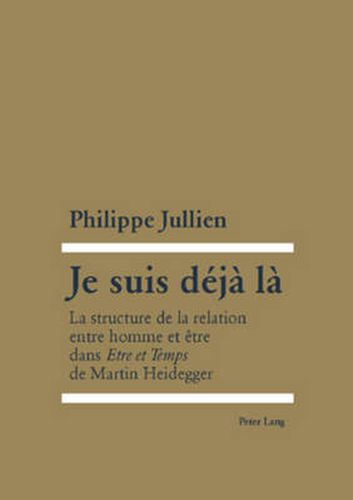 Cover image for Je Suis Deja La: La Structure de la Relation Entre Homme Et Etre Dans Etre Et Temps de Martin Heidegger