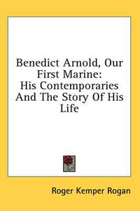 Cover image for Benedict Arnold, Our First Marine: His Contemporaries and the Story of His Life