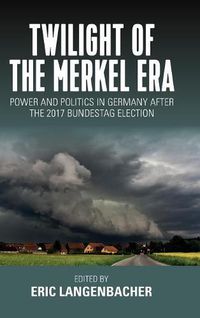 Cover image for Twilight of the Merkel Era: Power and Politics in Germany after the 2017 Bundestag Election