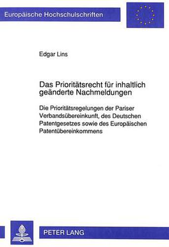 Cover image for Das Prioritaetsrecht Fuer Inhaltlich Geaenderte Nachmeldungen: Die Prioritaetsregelungen Der Pariser Verbandsuebereinkunft, Des Deutschen Patentgesetzes Sowie Des Europaeischen Patentuebereinkommens