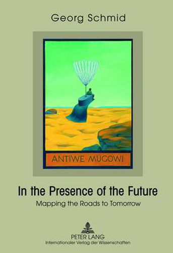 Cover image for In the Presence of the Future: Mapping the Roads to Tomorrow