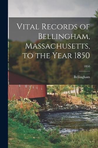 Cover image for Vital Records of Bellingham, Massachusetts, to the Year 1850; 1850