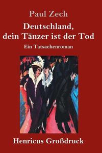 Cover image for Deutschland, dein Tanzer ist der Tod (Grossdruck): Ein Tatsachenroman