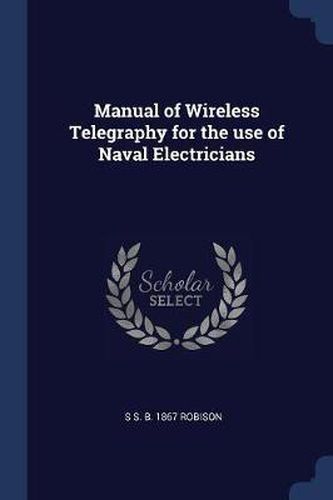 Cover image for Manual of Wireless Telegraphy for the Use of Naval Electricians