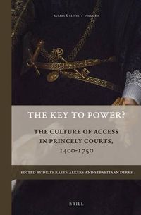 Cover image for The Key to Power?: The Culture of Access in Princely Courts, 1400-1750