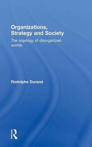 Cover image for Organizations, Strategy and Society: The Orgology of Disorganized Worlds