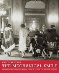 Cover image for The Mechanical Smile: Modernism and the First Fashion Shows in France and America, 1900-1929