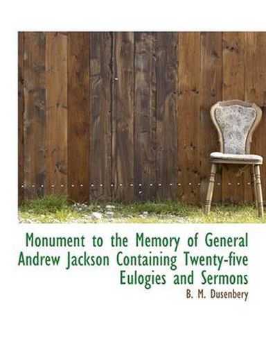 Cover image for Monument to the Memory of General Andrew Jackson Containing Twenty-Five Eulogies and Sermons