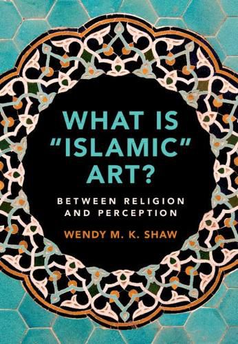 Cover image for What is 'Islamic' Art?: Between Religion and Perception