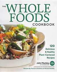 Cover image for The Whole Foods Cookbook: 120 Delicious and Healthy Plant-Centered Recipes