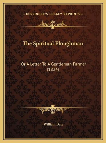 Cover image for The Spiritual Ploughman the Spiritual Ploughman: Or a Letter to a Gentleman Farmer (1824) or a Letter to a Gentleman Farmer (1824)