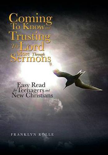 Cover image for Coming to Know and Trusting the Lord More Through Sermons: Easy Read for Teenagers and New Christians