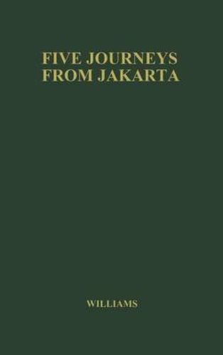 Cover image for Five Journeys from Jakarta: Inside Sukarno's Indonesia